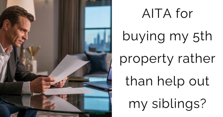 AITA for buying my 5th property rather than help out my siblings?