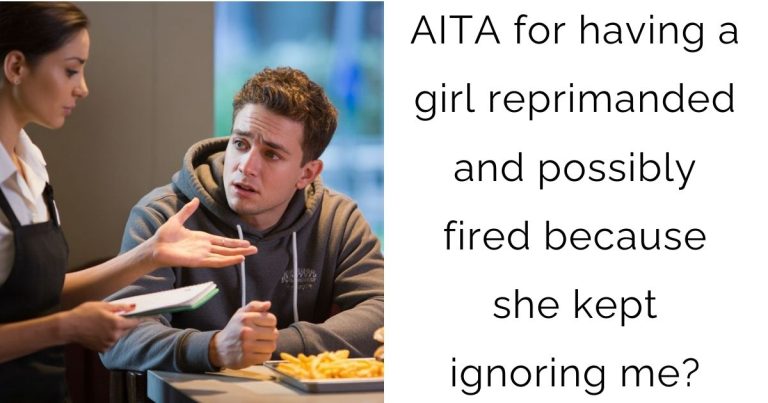 AITA for having a girl reprimanded and possibly fired because she kept ignoring me?