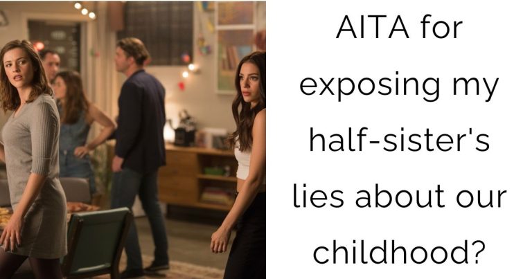 AITA for exposing my half-sister’s lies about our childhood?