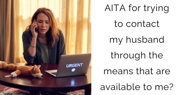 AITA for trying to contact my husband through the means that are available to me?
