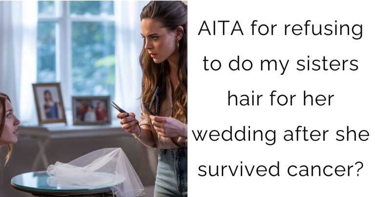 AITA for refusing to do my sisters hair for her wedding after she survived cancer?