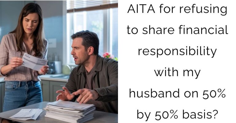 AITA for refusing to share financial responsibility with my husband on 50% by 50% basis?