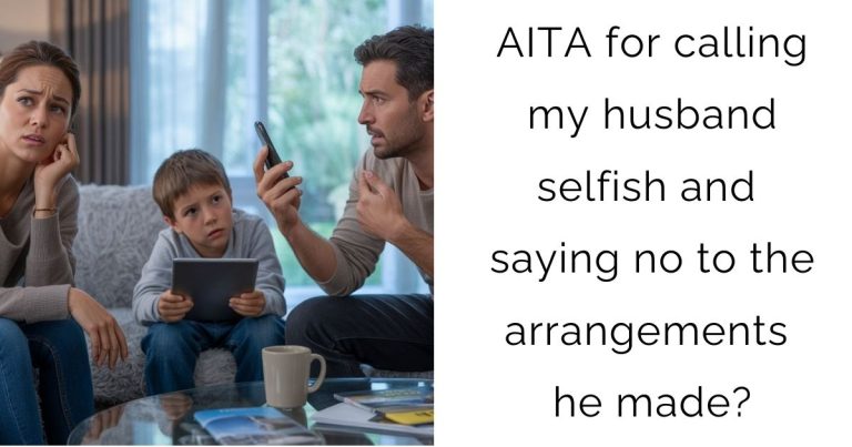 AITA for calling my husband selfish and saying no to the arrangements he made?