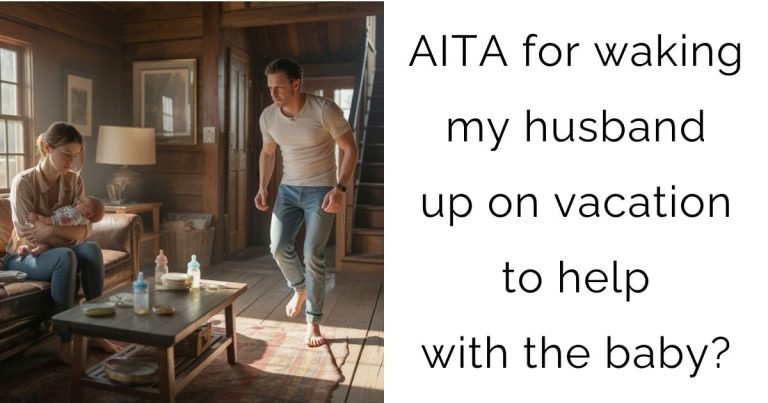 AITA for waking my husband up on vacation to help with the baby?