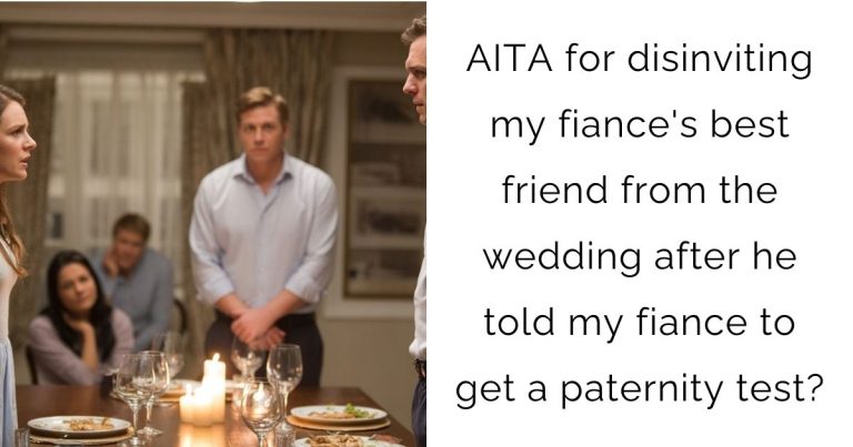 AITA for disinviting my fiance’s best friend from the wedding after he told my fiance to get a paternity test?