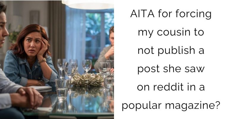 AITA for forcing my cousin to not publish a post she saw on reddit in a popular magazine?