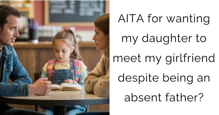 AITA for wanting my daughter to meet my girlfriend despite being an absent father?