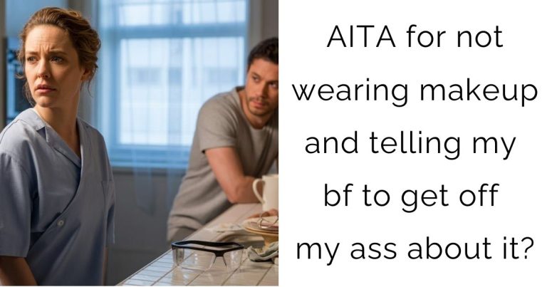 AITA for not wearing makeup and telling my bf to get off my ass about it?