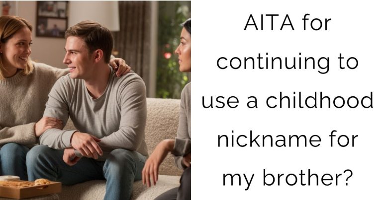 AITA for continuing to use a childhood nickname for my brother?