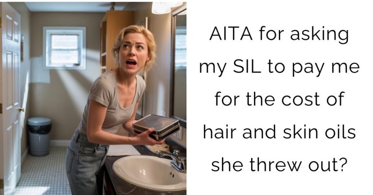 AITA for asking my SIL to pay me for the cost of hair and skin oils she threw out?