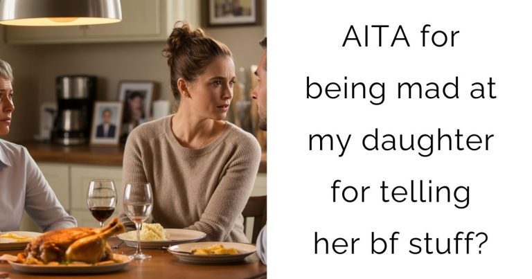 AITA for being mad at my daughter for telling her bf stuff?