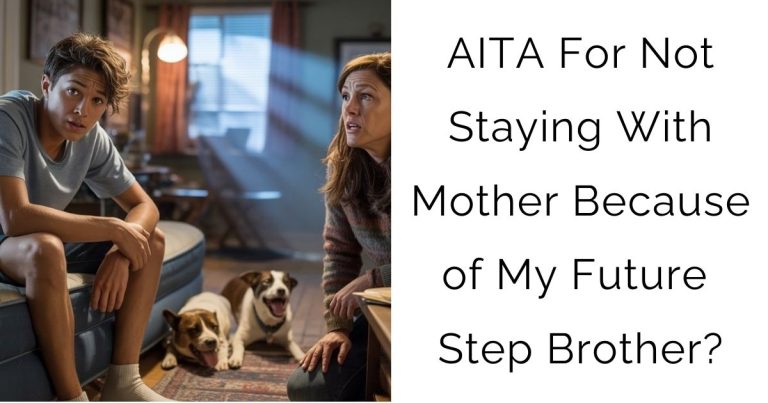 AITA For Not Staying With Mother Because of My Future Step Brother?