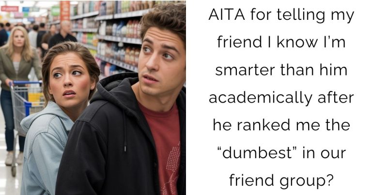 AITA for telling my friend I know I’m smarter than him academically after he ranked me the “dumbest” in our friend group?