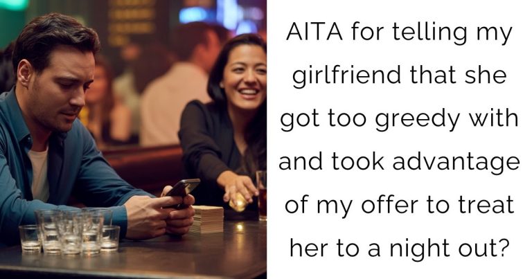 AITA for telling my girlfriend that she got too greedy with and took advantage of my offer to treat her to a night out?
