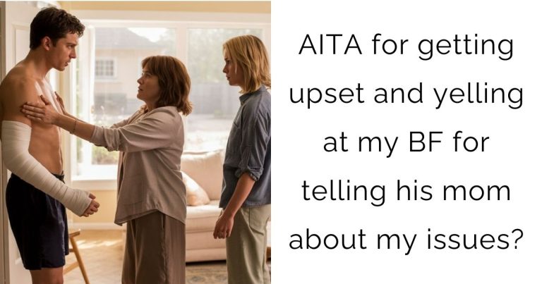 AITA for getting upset and yelling at my boyfriend for telling his mom about my issues?