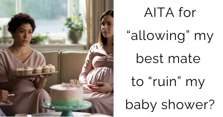 AITA for “allowing” my best mate to “ruin” my baby shower?