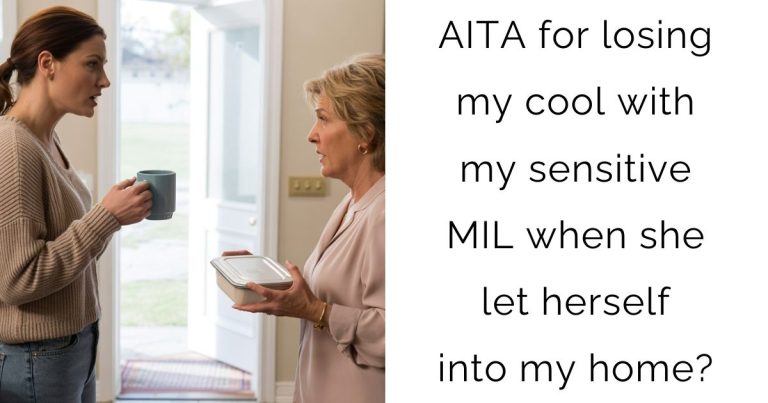 AITA for losing my cool with my sensitive MIL when she let herself into my home?