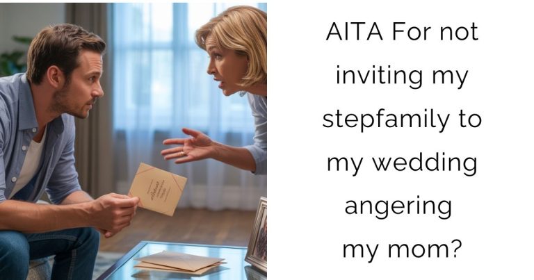 AITA For not inviting my stepfamily to my wedding angering my mom?