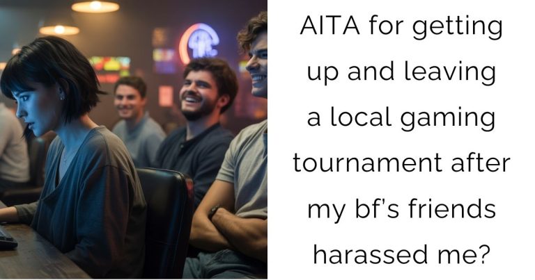 AITA for getting up and leaving a local gaming tournament after my bf’s friends harassed me?