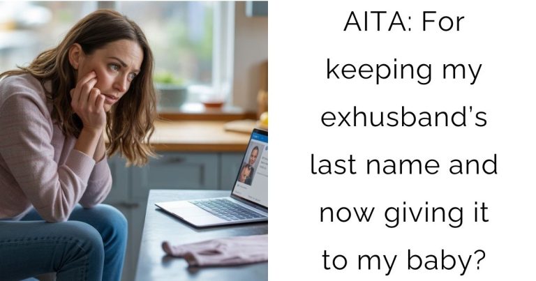 AITA: For keeping my exhusband’s last name and now giving it to my baby?