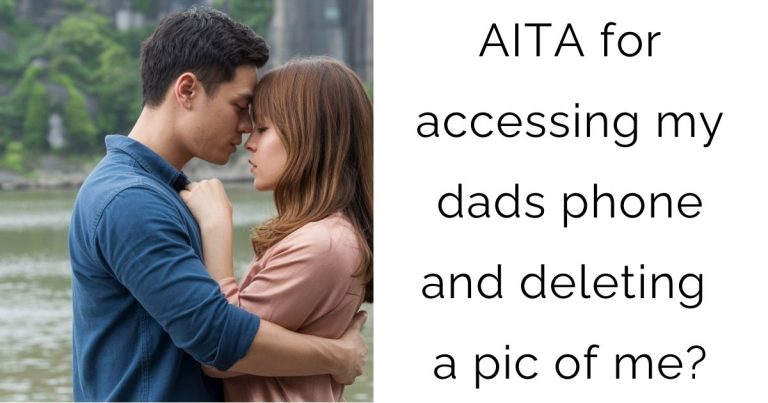 AITA for accessing my dads phone and deleting a pic of me?