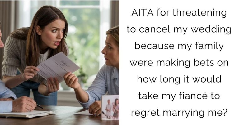 AITA for threatening to cancel my wedding because my family were making bets on how long it would take my fiancé to regret marrying me?