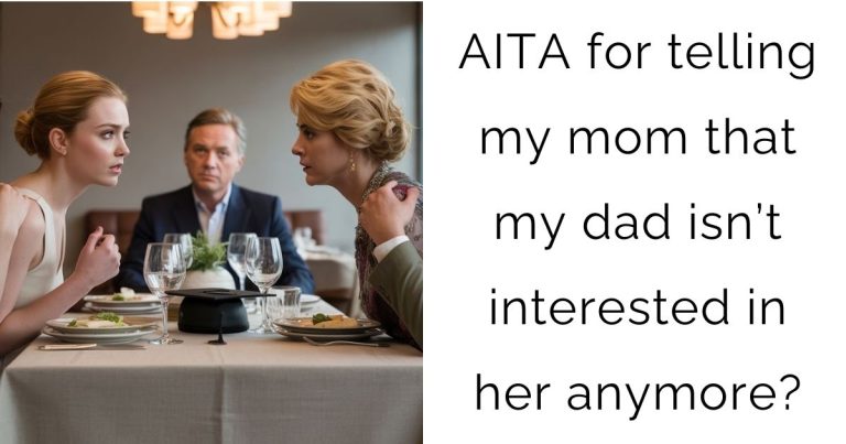 AITA for telling my mom that my dad isn’t interested in her anymore?