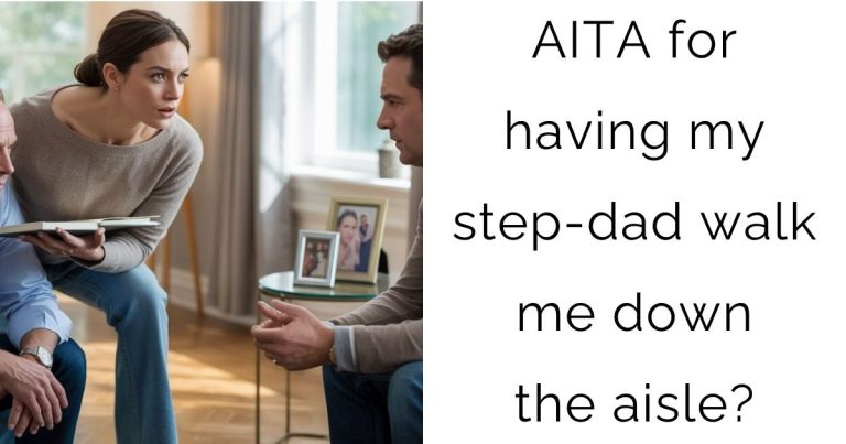 AITA for having my step-dad walk me down the aisle?