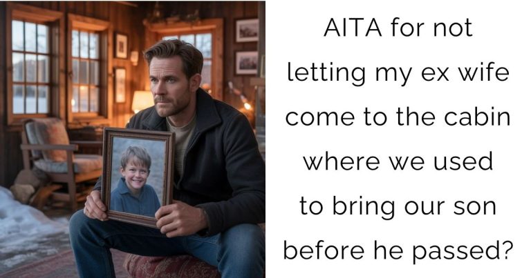 AITA for not letting my ex wife come to the cabin where we used to bring our son before he passed?