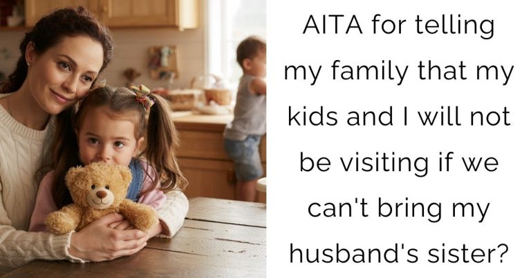 AITA for telling my family that my kids and I will not be visiting if we can’t bring my husband’s sister?
