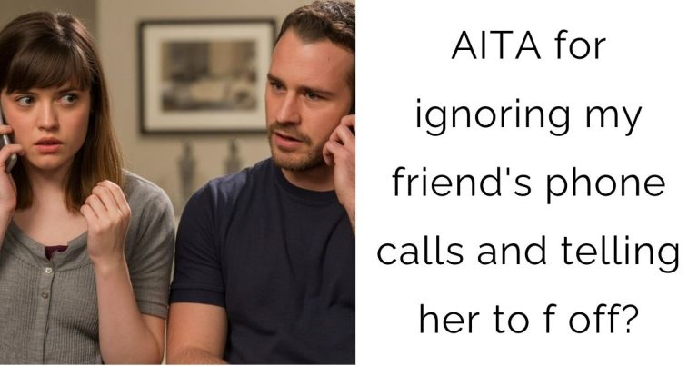 AITA for ignoring my friend’s phone calls and telling her to f off?