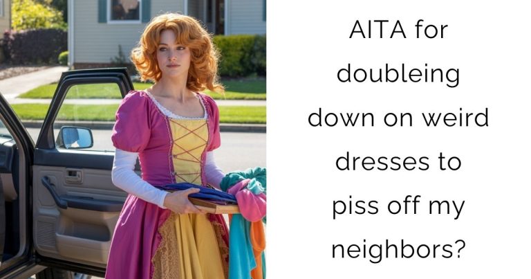 AITA for doubleing down on weird dresses to piss off my neighbors?