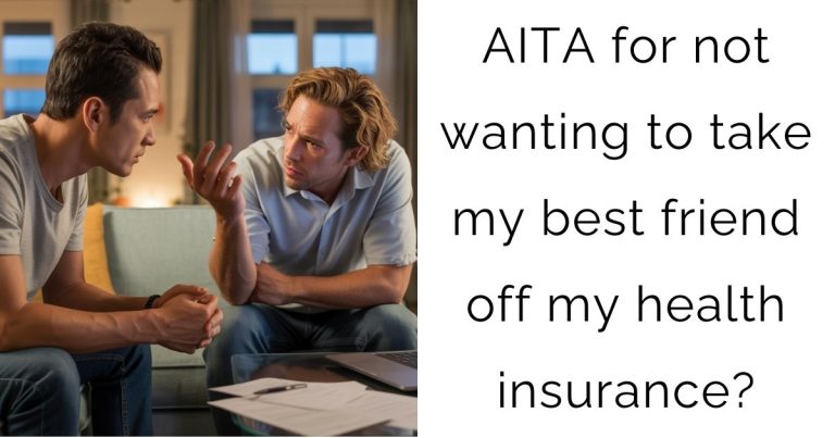 AITA for not wanting to take my best friend off my health insurance?