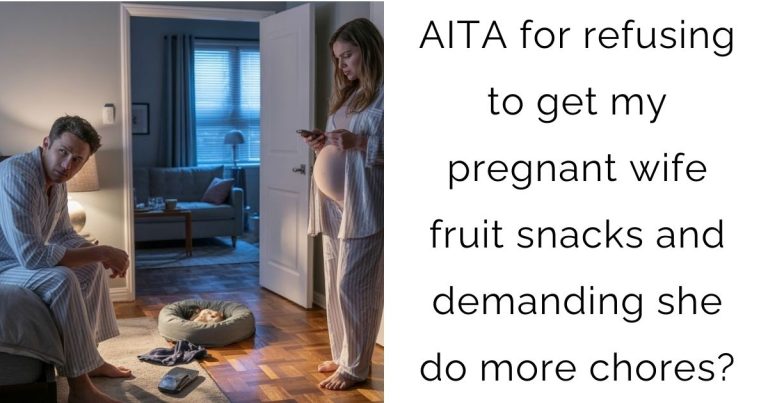 AITA for refusing to get my pregnant wife fruit snacks and demanding she do more chores?