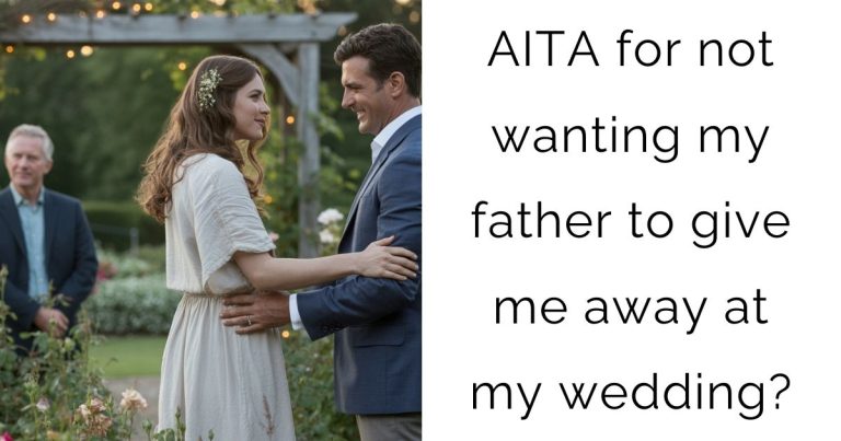 AITA for not wanting my father to give me away at my wedding?