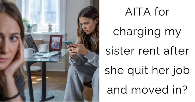 AITA for charging my sister rent after she quit her job and moved in?