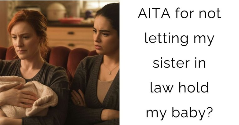 AITA for not letting my sister in law hold my baby?