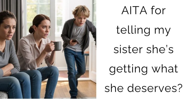 AITA for telling my sister she’s getting what she deserves?