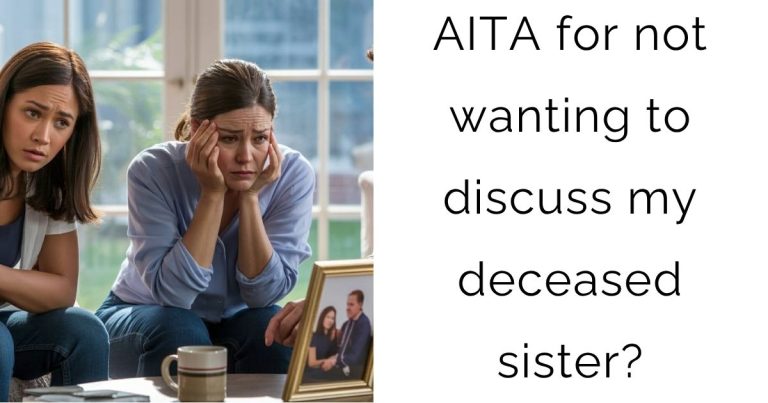 AITA for not wanting to discuss my deceased sister?