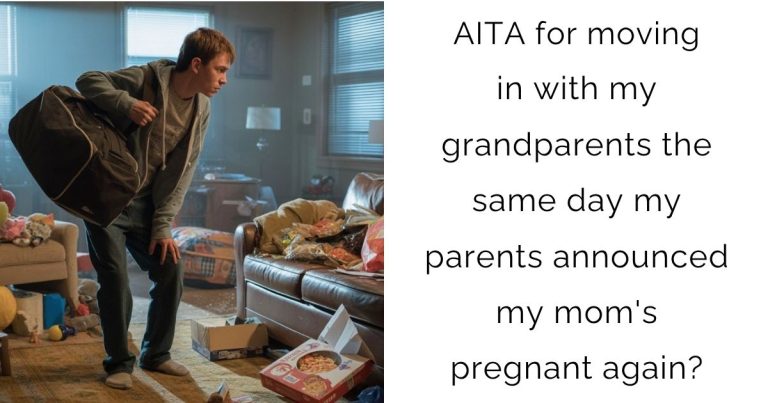 AITA for moving in with my grandparents the same day my parents announced my mom’s pregnant again?