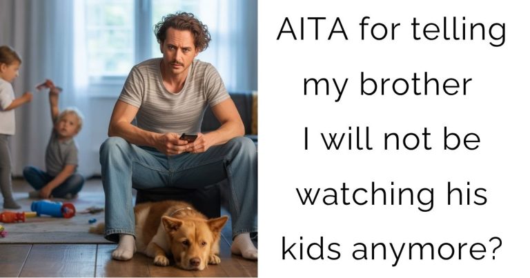 AITA for telling my brother I will not be watching his kids anymore?