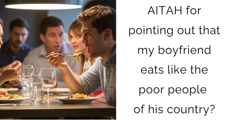 AITAH for pointing out that my boyfriend eats like the poor people of his country?