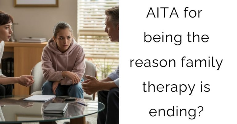 AITA for being the reason family therapy is ending?
