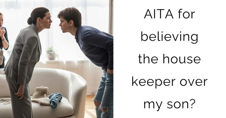 AITA for believing the house keeper over my son?