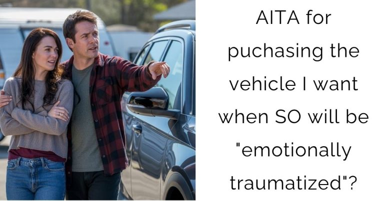 AITA for puchasing the vehicle I want when SO will be “emotionally traumatized”?