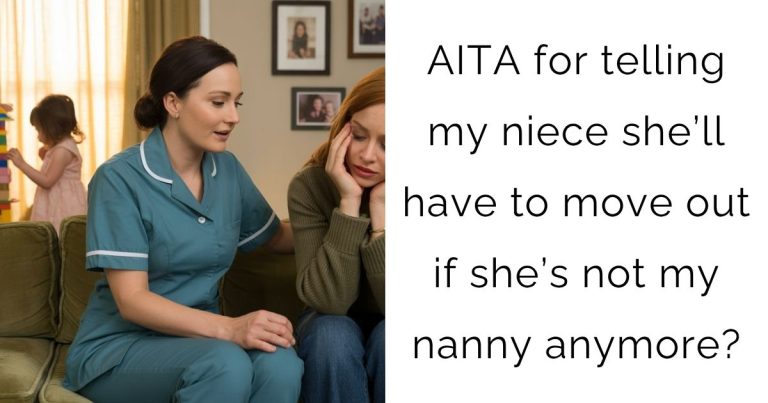 AITA for telling my niece she’ll have to move out if she’s not my nanny anymore?