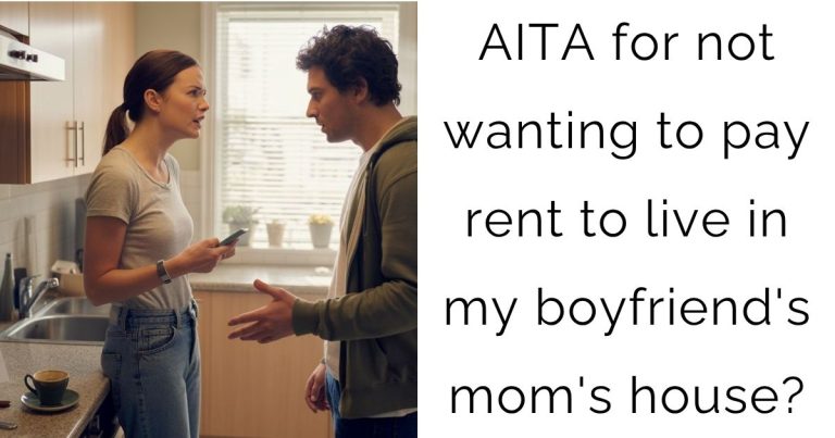 AITA for not wanting to pay rent to live in my boyfriend’s mom’s house?