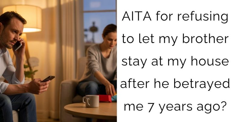 AITA for refusing to let my brother stay at my house after he betrayed me 7 years ago?