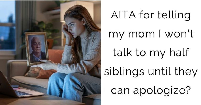AITA for telling my mom I won’t talk to my half siblings until they can apologize?