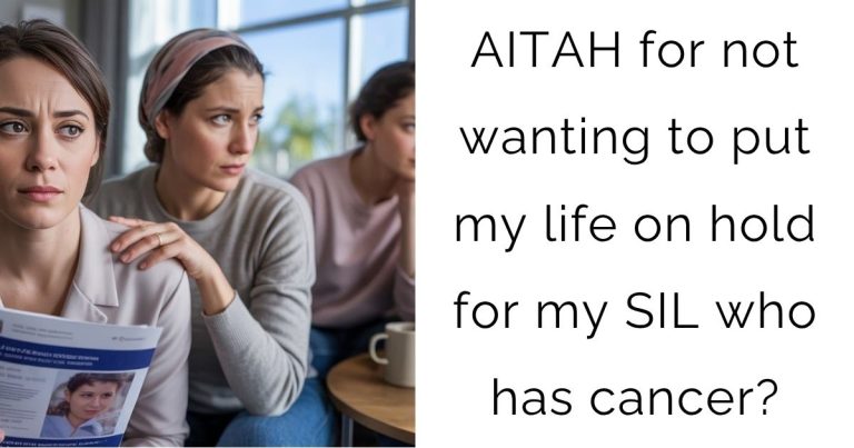 AITAH for not wanting to put my life on hold for my SIL who has cancer?
